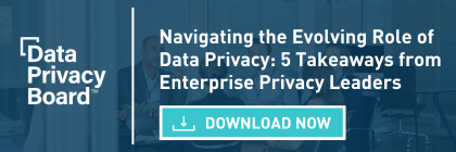 Navigating the Evolving Role of Data Privacy: 5 Takeaways from Enterprise Privacy Leaders